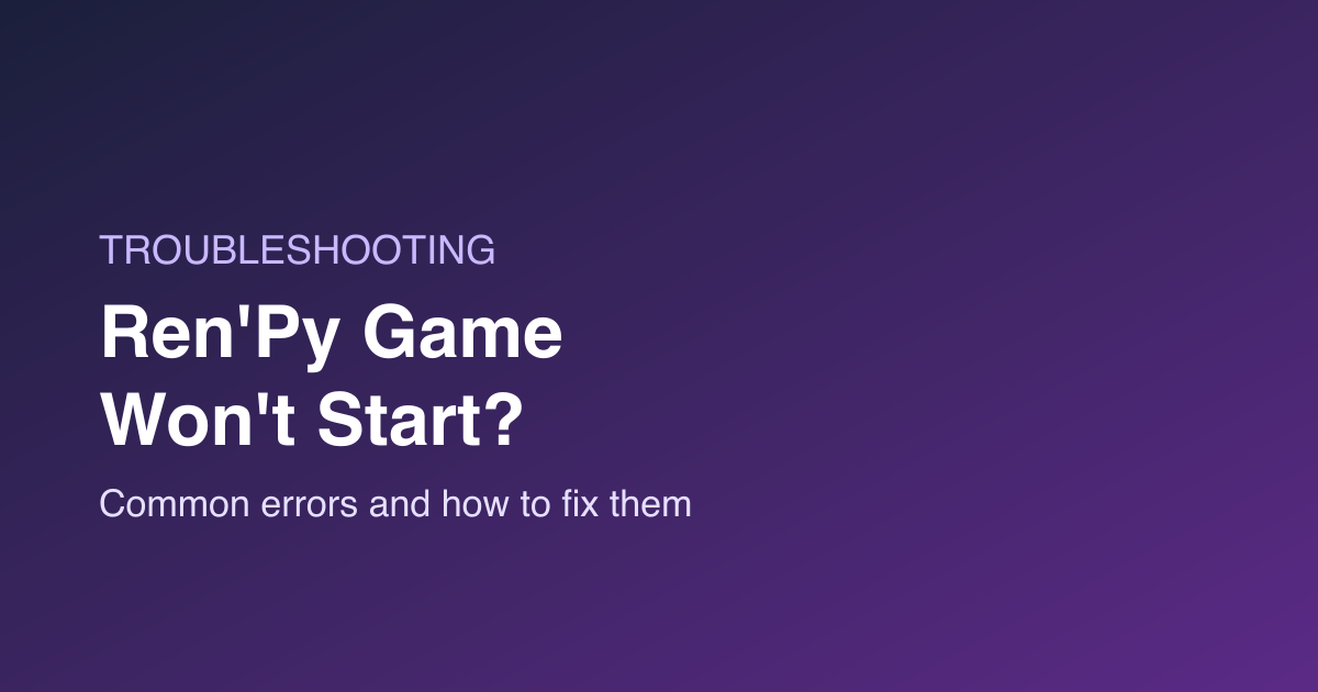 Ren’Py Game Won’t Start? 12 Common Errors and How to Fix Them